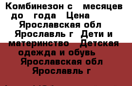 Комбинезон с 6 месяцев до 1 года › Цена ­ 500 - Ярославская обл., Ярославль г. Дети и материнство » Детская одежда и обувь   . Ярославская обл.,Ярославль г.